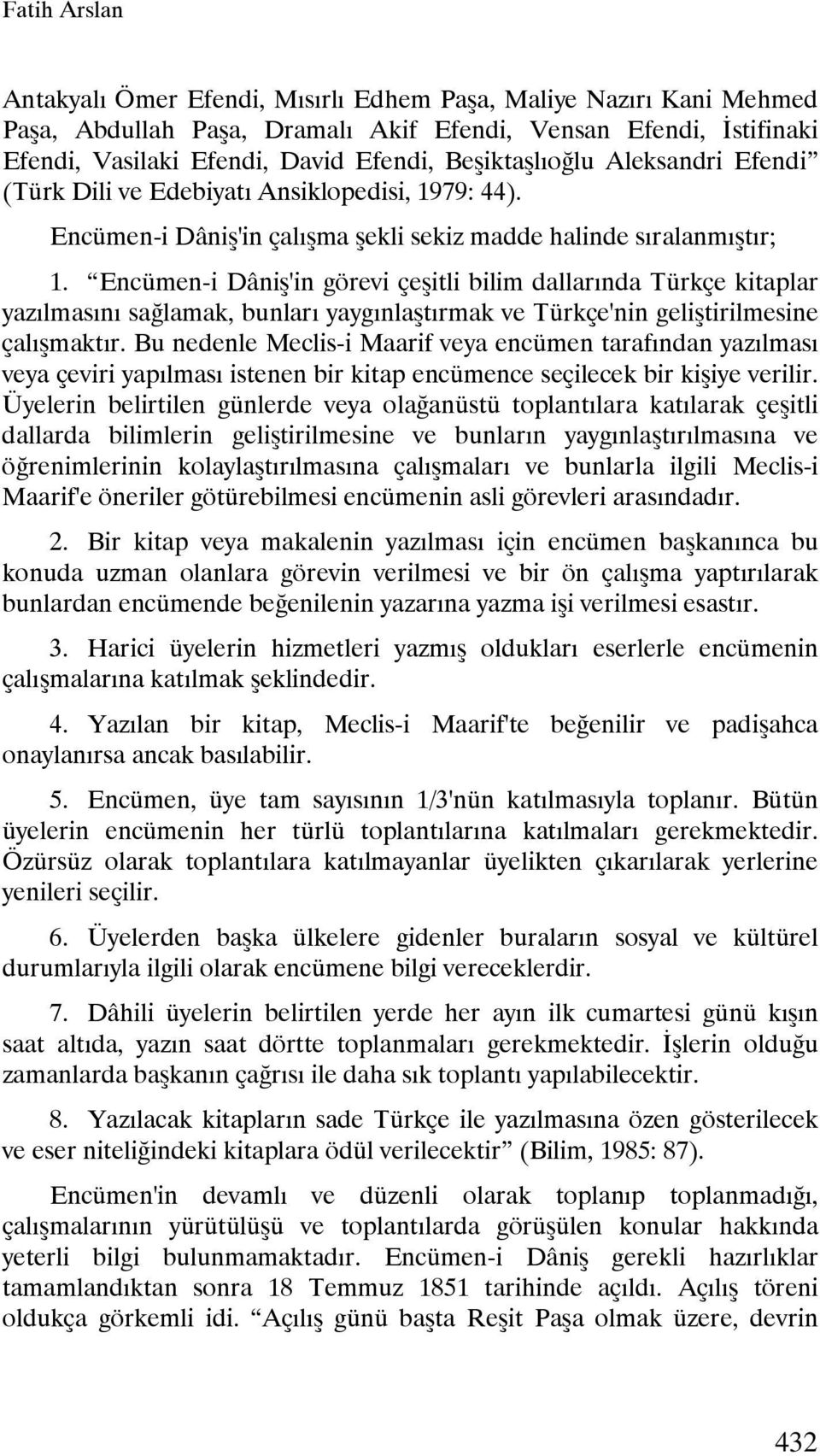 Encümen-i Dâniş'in görevi çeşitli bilim dallarında Türkçe kitaplar yazılmasını sağlamak, bunları yaygınlaştırmak ve Türkçe'nin geliştirilmesine çalışmaktır.