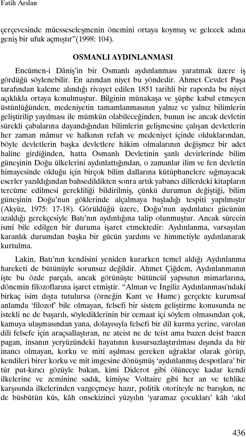 Ahmet Cevdet Paşa tarafından kaleme alındığı rivayet edilen 1851 tarihli bir raporda bu niyet açıklıkla ortaya konulmuştur.