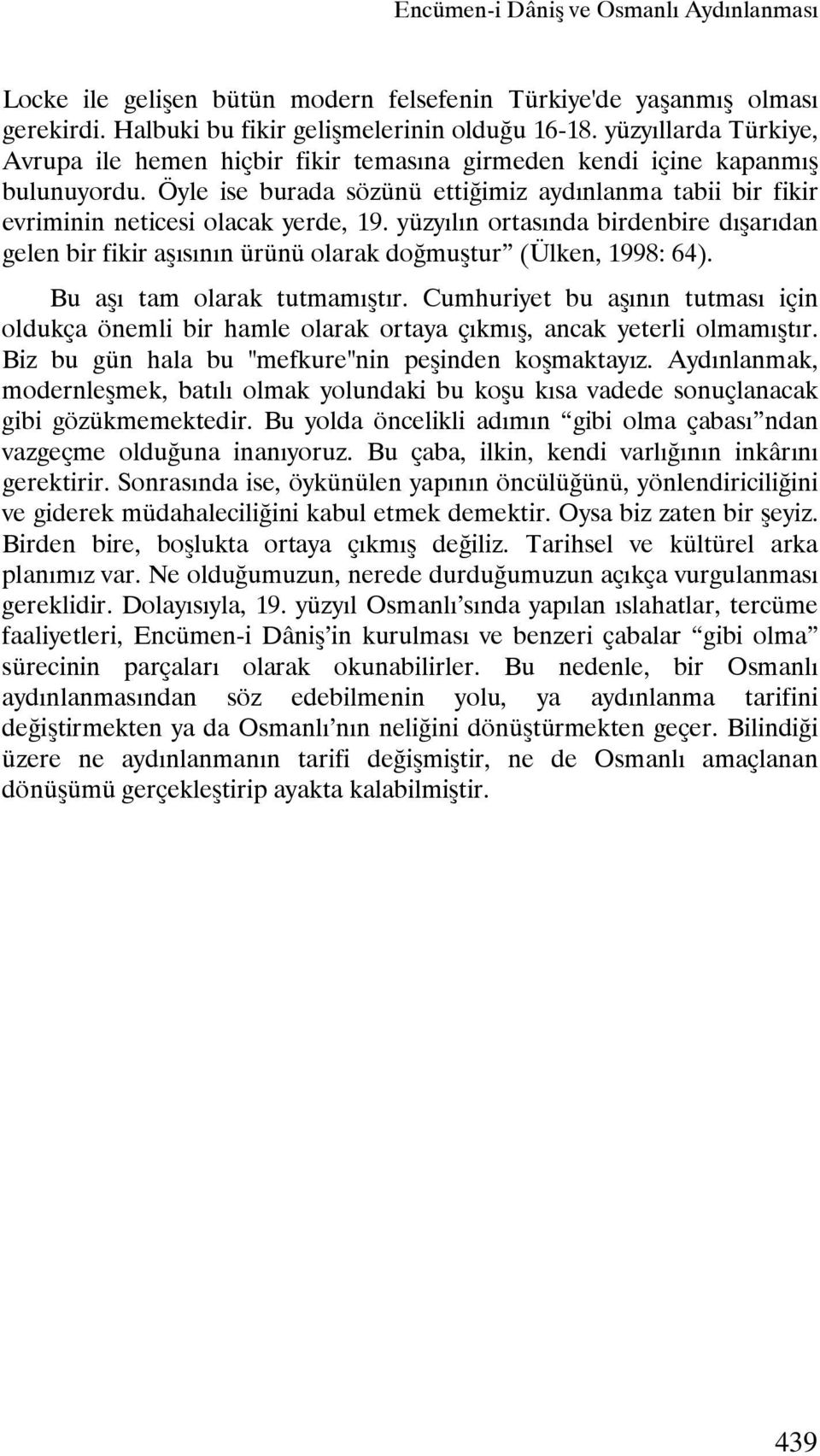 yüzyılın ortasında birdenbire dışarıdan gelen bir fikir aşısının ürünü olarak doğmuştur (Ülken, 1998: 64). Bu aşı tam olarak tutmamıştır.