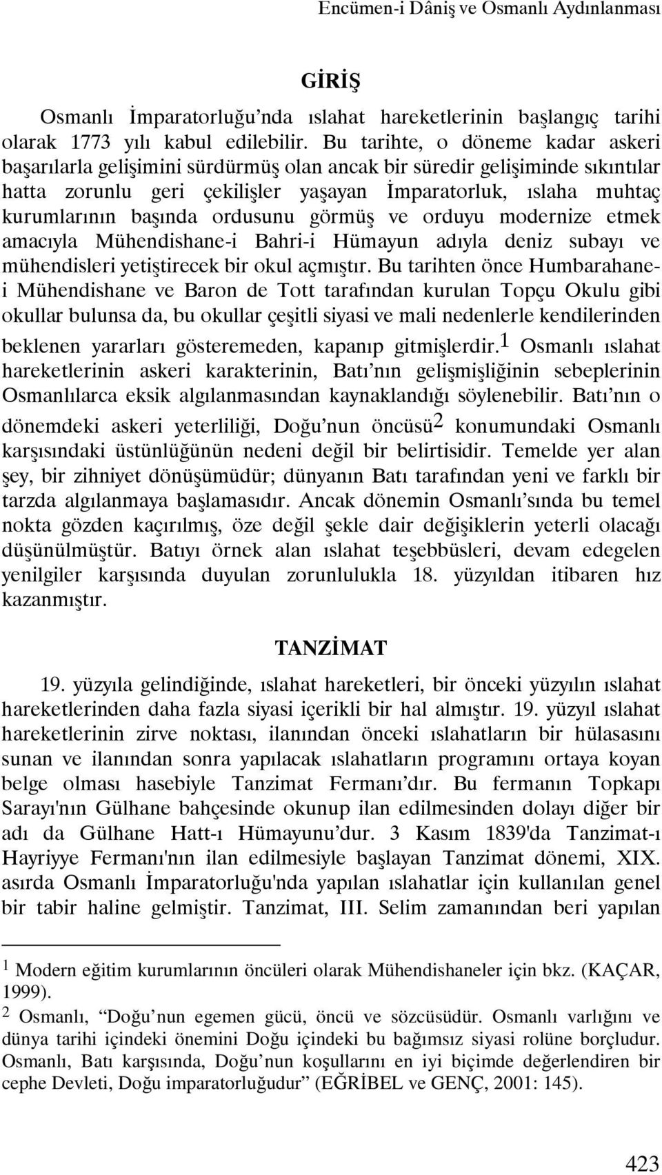 ordusunu görmüş ve orduyu modernize etmek amacıyla Mühendishane-i Bahri-i Hümayun adıyla deniz subayı ve mühendisleri yetiştirecek bir okul açmıştır.