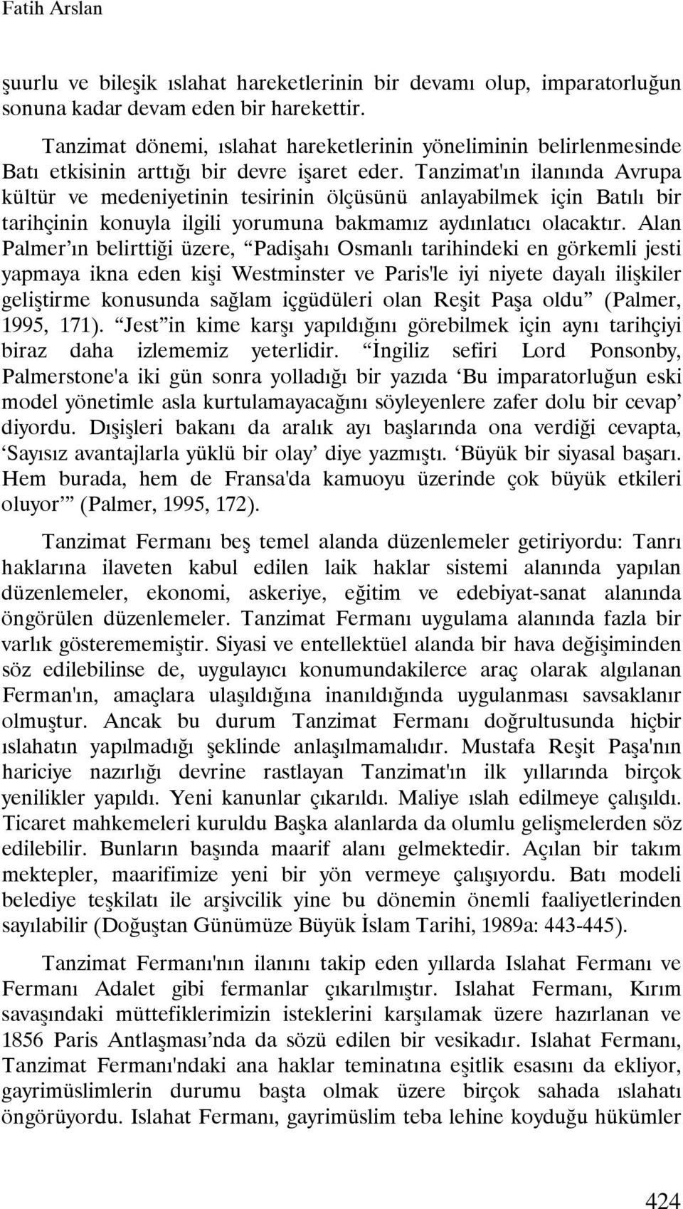 Tanzimat'ın ilanında Avrupa kültür ve medeniyetinin tesirinin ölçüsünü anlayabilmek için Batılı bir tarihçinin konuyla ilgili yorumuna bakmamız aydınlatıcı olacaktır.