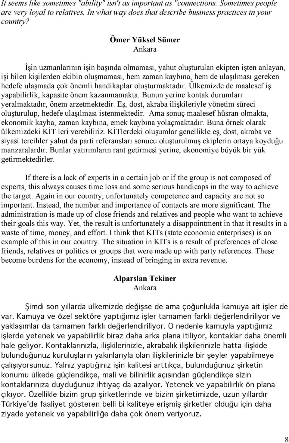 ulaşmada çok őnemli handikaplar oluşturmaktadır. Űlkemizde de maalesef iş yapabilirlik, kapasite őnem kazanmamakta. Bunun yerine kontak durumları yeralmaktadır, őnem arzetmektedir.