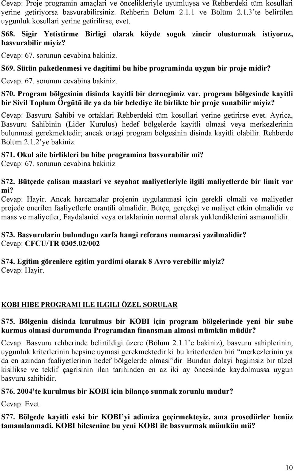 sorunun cevabina bakiniz. S69. Sütün paketlenmesi ve dagitimi bu hibe programinda uygun bir proje midir? Cevap: 67. sorunun cevabina bakiniz. S70.