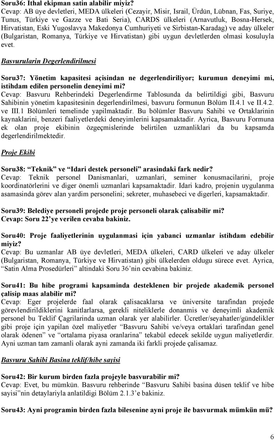 Yugoslavya Makedonya Cumhuriyeti ve Sirbistan-Karadag) ve aday ülkeler (Bulgaristan, Romanya, Türkiye ve Hirvatistan) gibi uygun devletlerden olmasi kosuluyla evet.