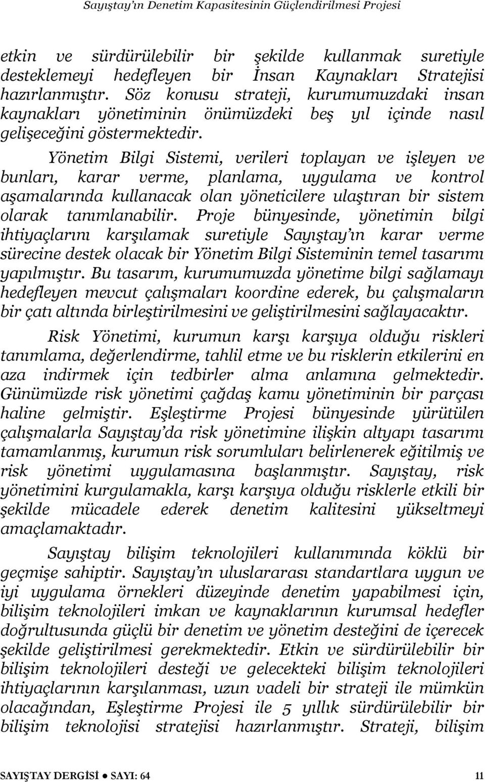 Yönetim Bilgi Sistemi, verileri toplayan ve işleyen ve bunları, karar verme, planlama, uygulama ve kontrol aşamalarında kullanacak olan yöneticilere ulaştıran bir sistem olarak tanımlanabilir.