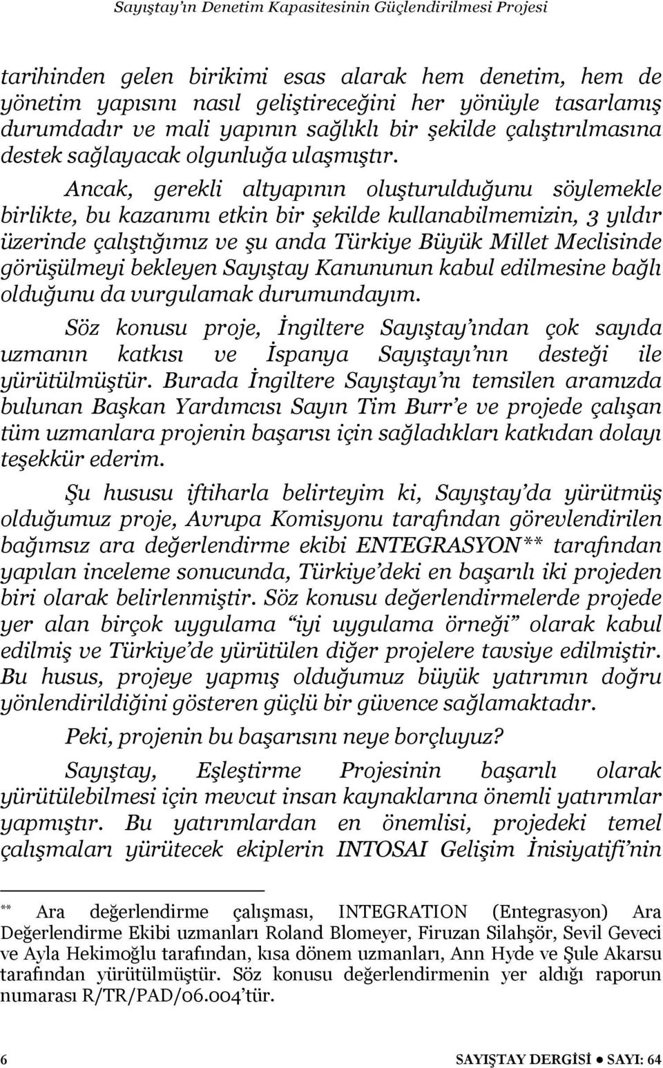 Ancak, gerekli altyapının oluşturulduğunu söylemekle birlikte, bu kazanımı etkin bir şekilde kullanabilmemizin, 3 yıldır üzerinde çalıştığımız ve şu anda Türkiye Büyük Millet Meclisinde görüşülmeyi