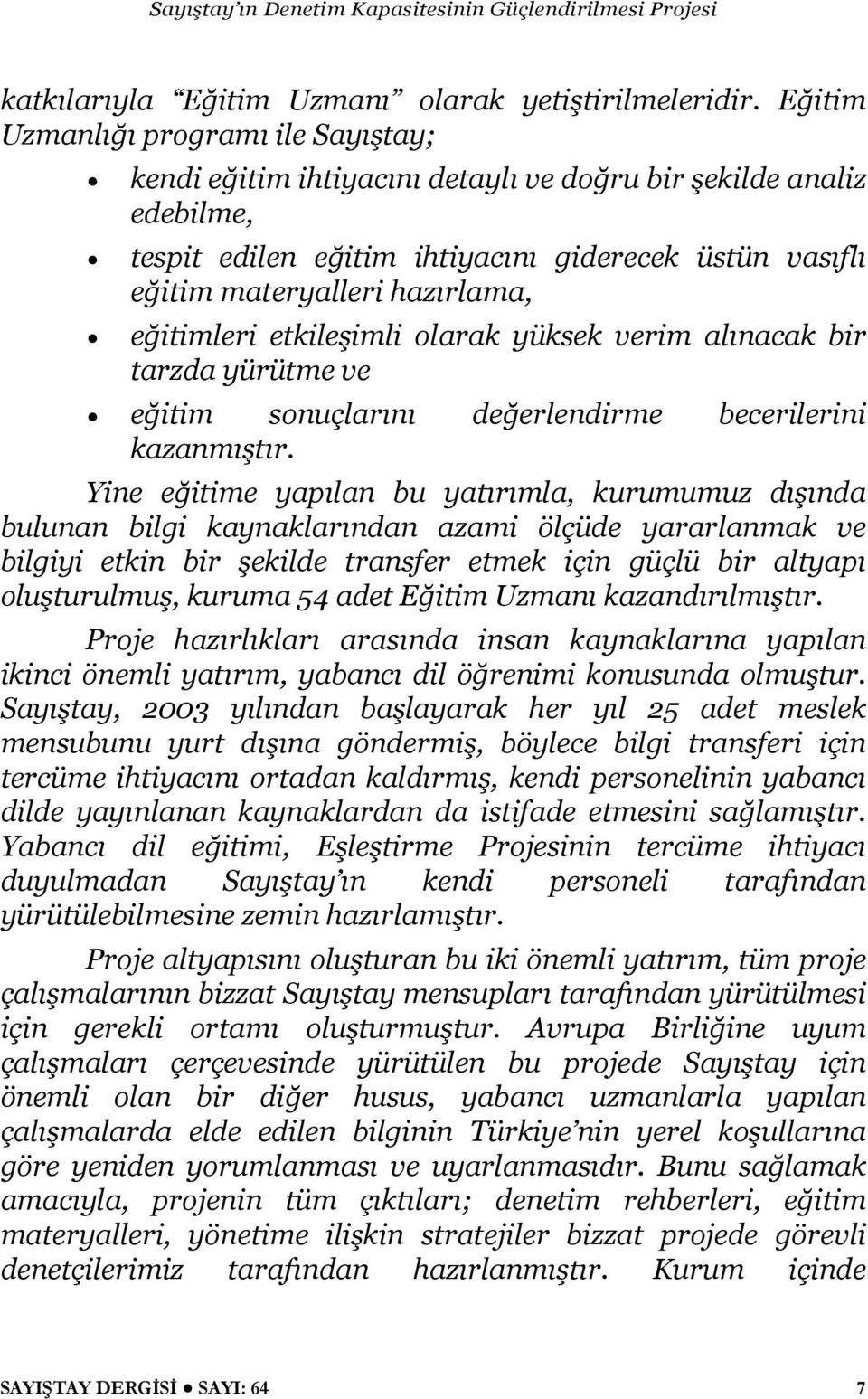 eğitimleri etkileşimli olarak yüksek verim alınacak bir tarzda yürütme ve eğitim sonuçlarını değerlendirme becerilerini kazanmıştır.