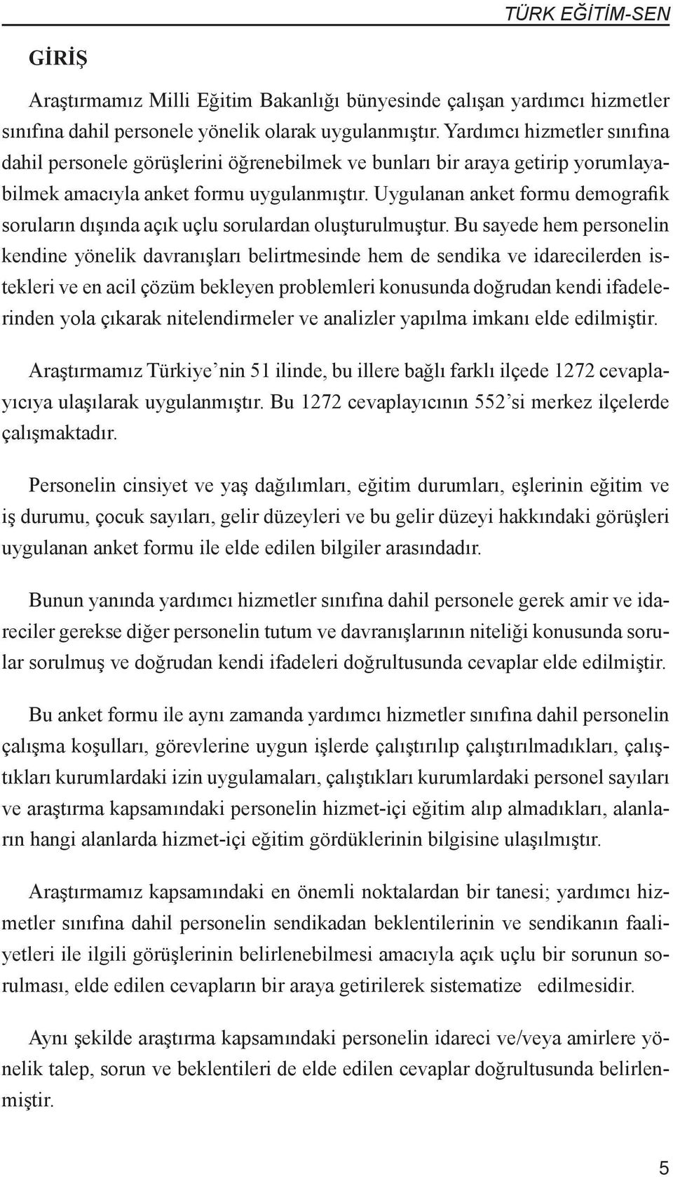 Uygulanan anket formu demografik soruların dışında açık uçlu sorulardan oluşturulmuştur.