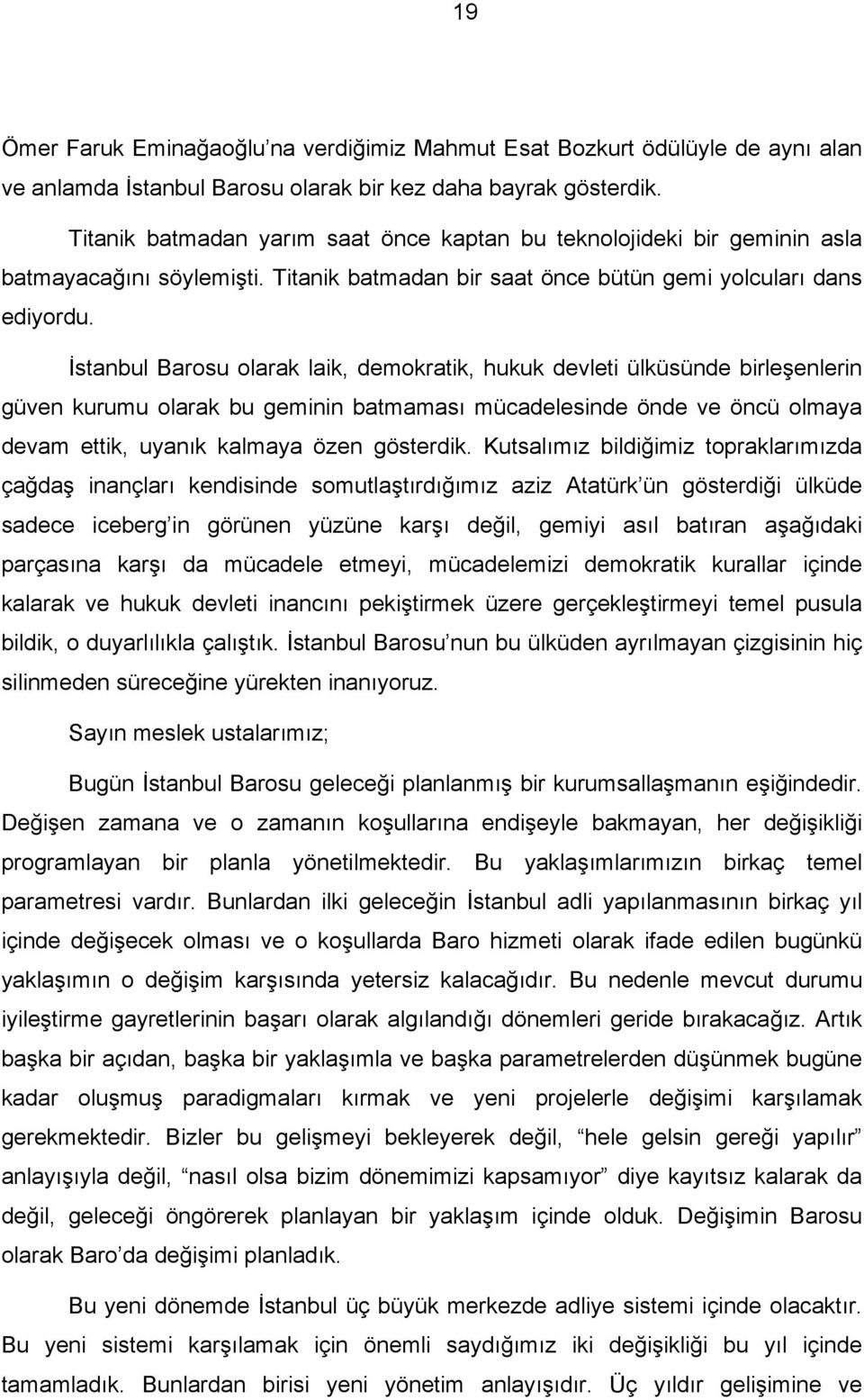 İstanbul Barosu olarak laik, demokratik, hukuk devleti ülküsünde birleşenlerin güven kurumu olarak bu geminin batmaması mücadelesinde önde ve öncü olmaya devam ettik, uyanık kalmaya özen gösterdik.