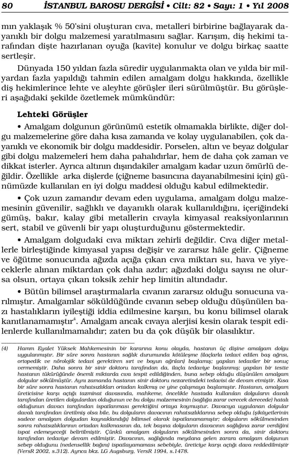 Dünyada 150 y ldan fazla süredir uygulanmakta olan ve y lda bir milyardan fazla yap ld tahmin edilen amalgam dolgu hakk nda, özellikle difl hekimlerince lehte ve aleyhte görüfller ileri sürülmüfltür.