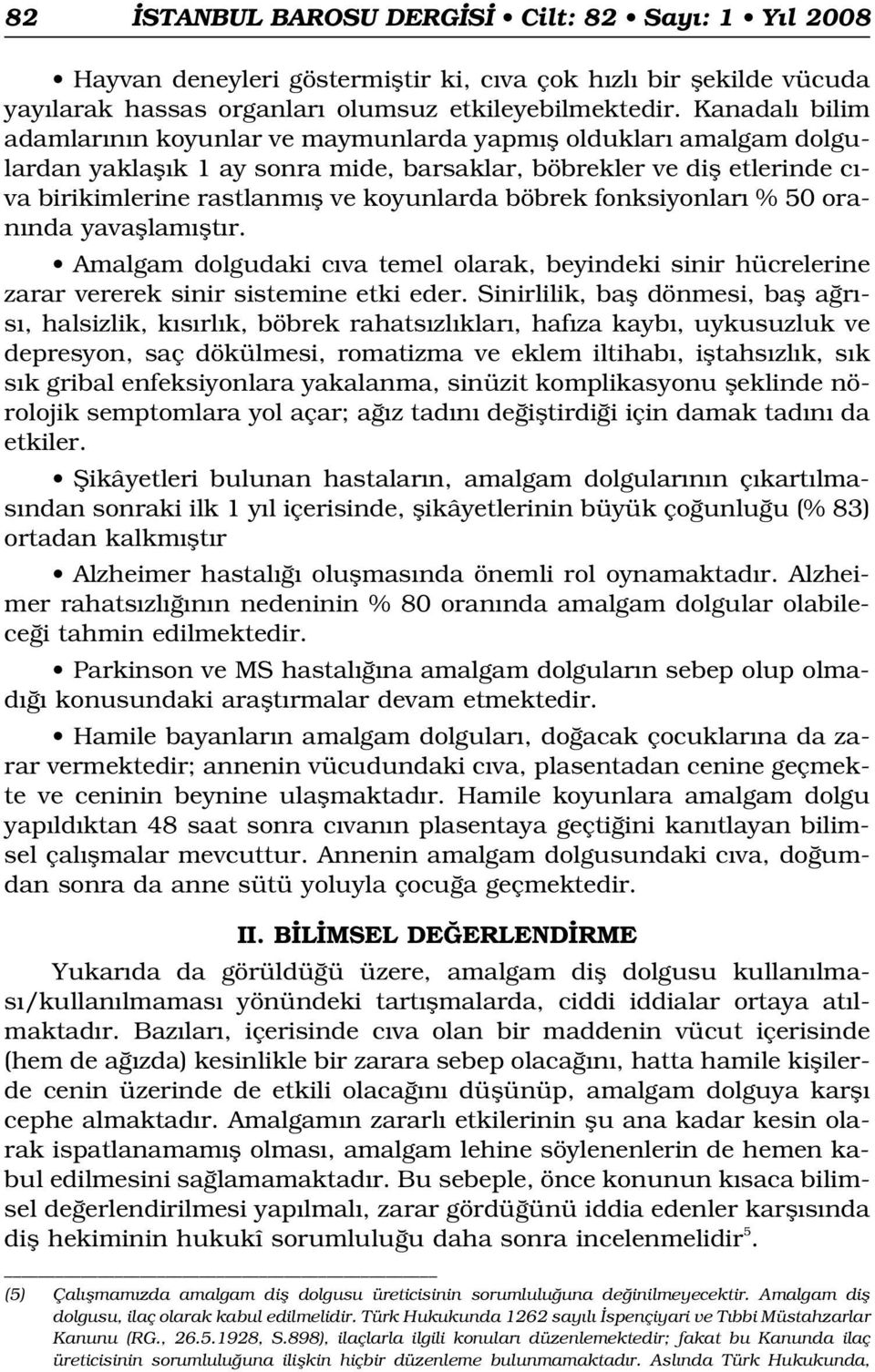 böbrek fonksiyonlar % 50 oran nda yavafllam flt r. Amalgam dolgudaki c va temel olarak, beyindeki sinir hücrelerine zarar vererek sinir sistemine etki eder.