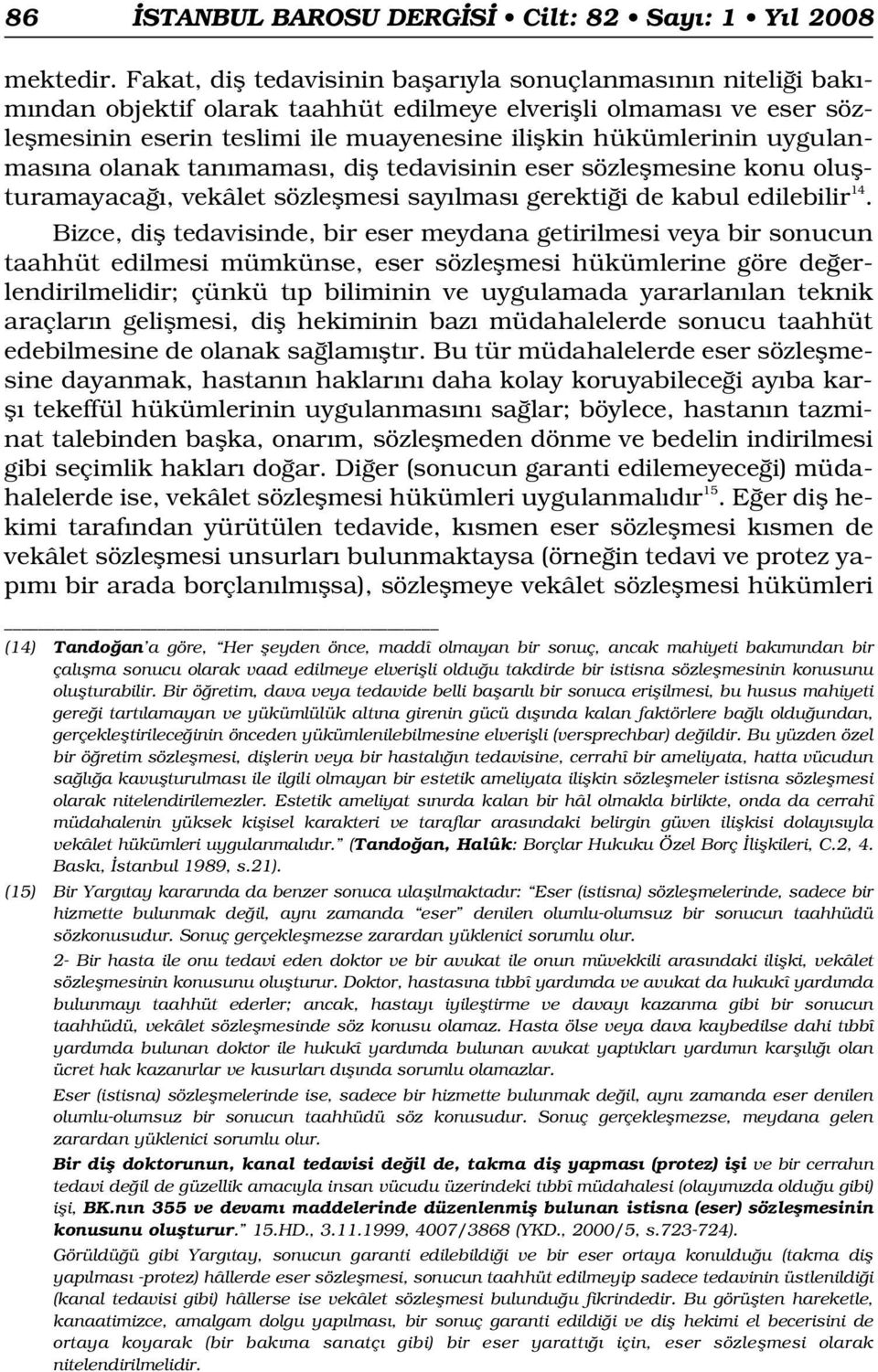 hükümlerinin uygulanmas na olanak tan mamas, difl tedavisinin eser sözleflmesine konu oluflturamayaca, vekâlet sözleflmesi say lmas gerekti i de kabul edilebilir 14.