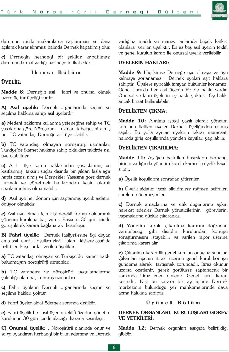 A) Asıl üyelik: Dernek organlarında seçme ve seçilme hakkına sahip asıl üyelerdir a) Medeni haklarını kullanma yeteneğine sahip ve TC yasalarına göre Nöroşirürji uzmanlık belgesini almış her TC