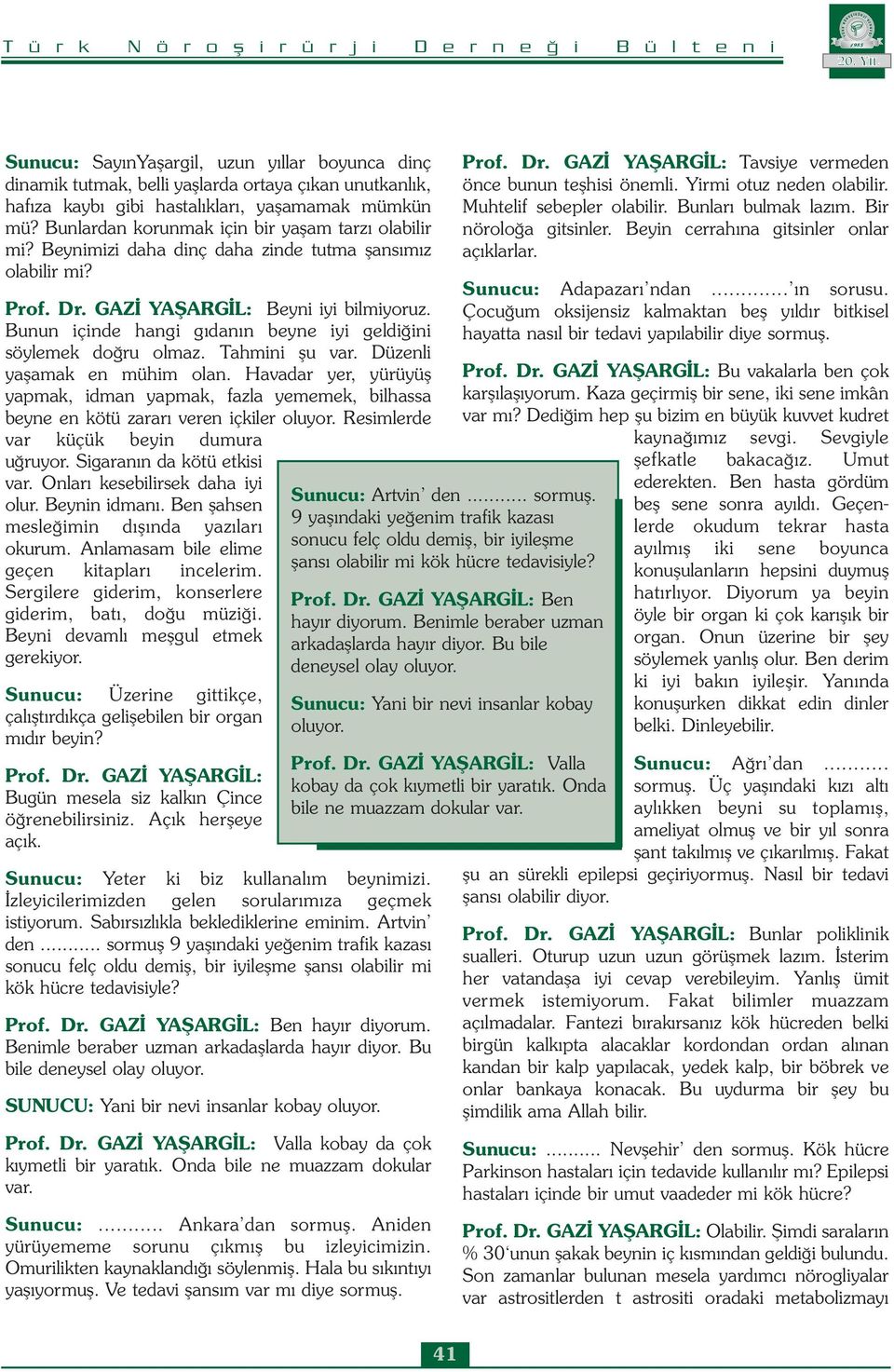 Bunun içinde hangi gıdanın beyne iyi geldiğini söylemek doğru olmaz. Tahmini şu var. Düzenli yaşamak en mühim olan.