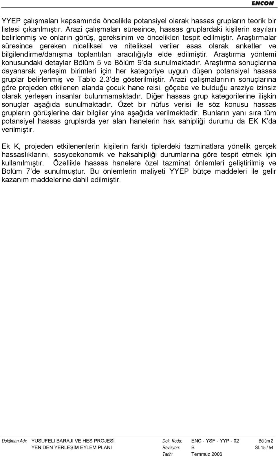 Araştırmalar süresince gereken niceliksel ve niteliksel veriler esas olarak anketler ve bilgilendirme/danışma toplantıları aracılığıyla elde edilmiştir.