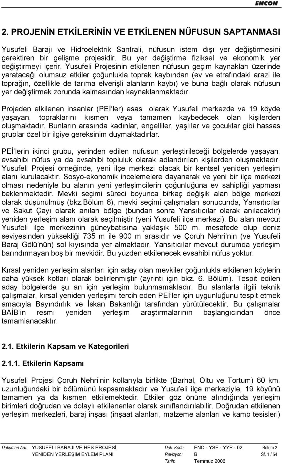 Yusufeli Projesinin etkilenen nüfusun geçim kaynakları üzerinde yaratacağı olumsuz etkiler çoğunlukla toprak kaybından (ev ve etrafındaki arazi ile toprağın, özellikle de tarıma elverişli alanların