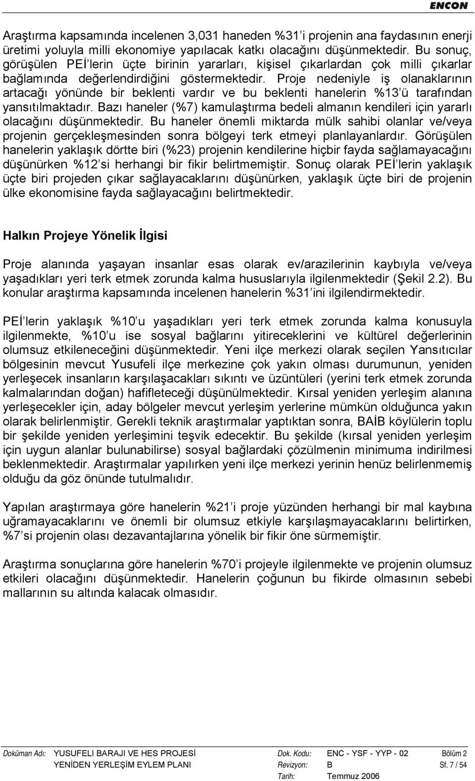 Proje nedeniyle iş olanaklarının artacağı yönünde bir beklenti vardır ve bu beklenti hanelerin %13 ü tarafından yansıtılmaktadır.