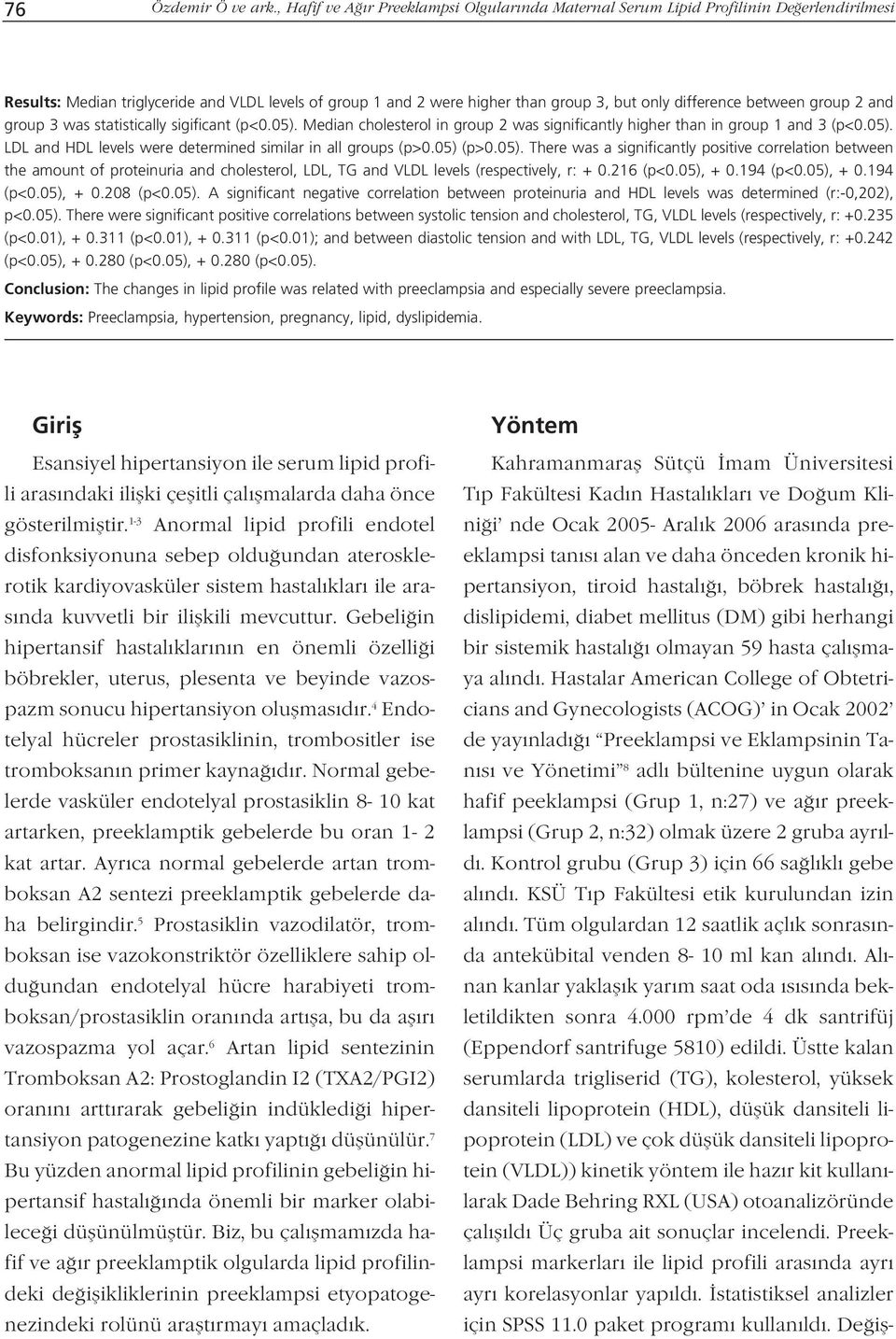 between group 2 and group 3 was statistically sigificant (p<0.05). Median cholesterol in group 2 was significantly higher than in group 1 and 3 (p<0.05). LDL and HDL levels were determined similar in all groups (p>0.