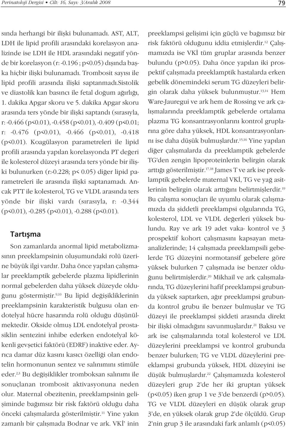 Trombosit say s ile lipid profili aras nda iliflki saptanmad.sistolik ve diastolik kan bas nc ile fetal do um a rl, 1. dakika Apgar skoru ve 5.