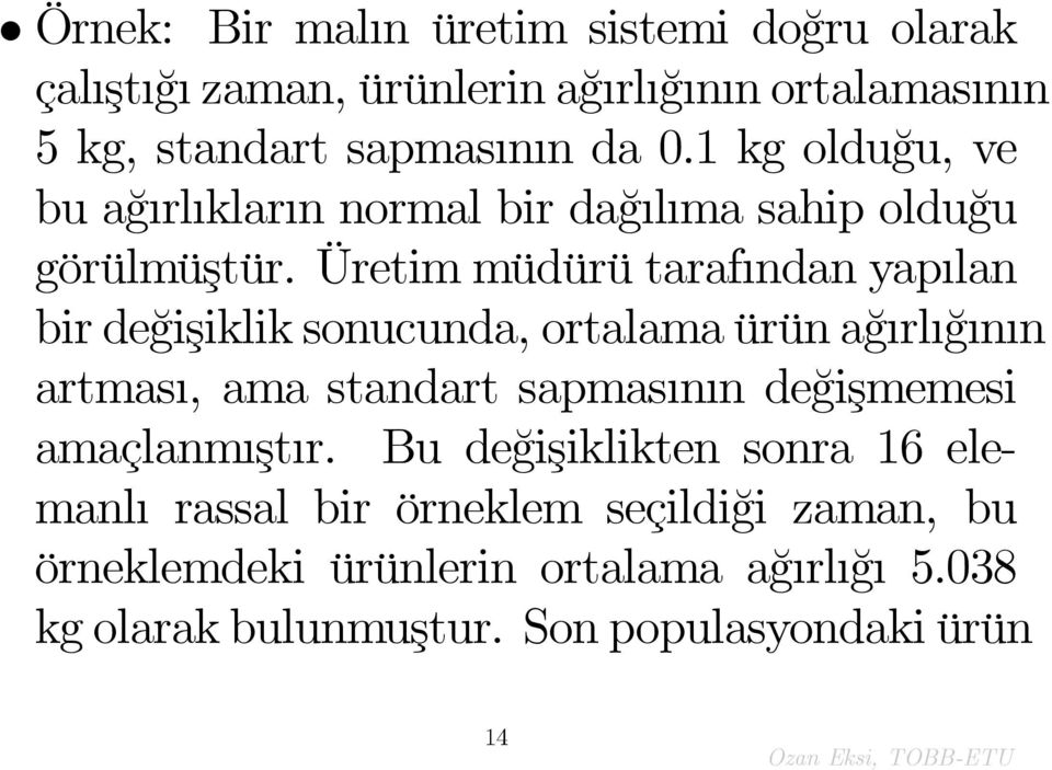 Üretim müdürü taraf ndan yap lan bir de¼gişiklik sonucunda, ortalama ürün a¼g rl ¼g n n artmas, ama standart sapmas n n de¼gişmemesi