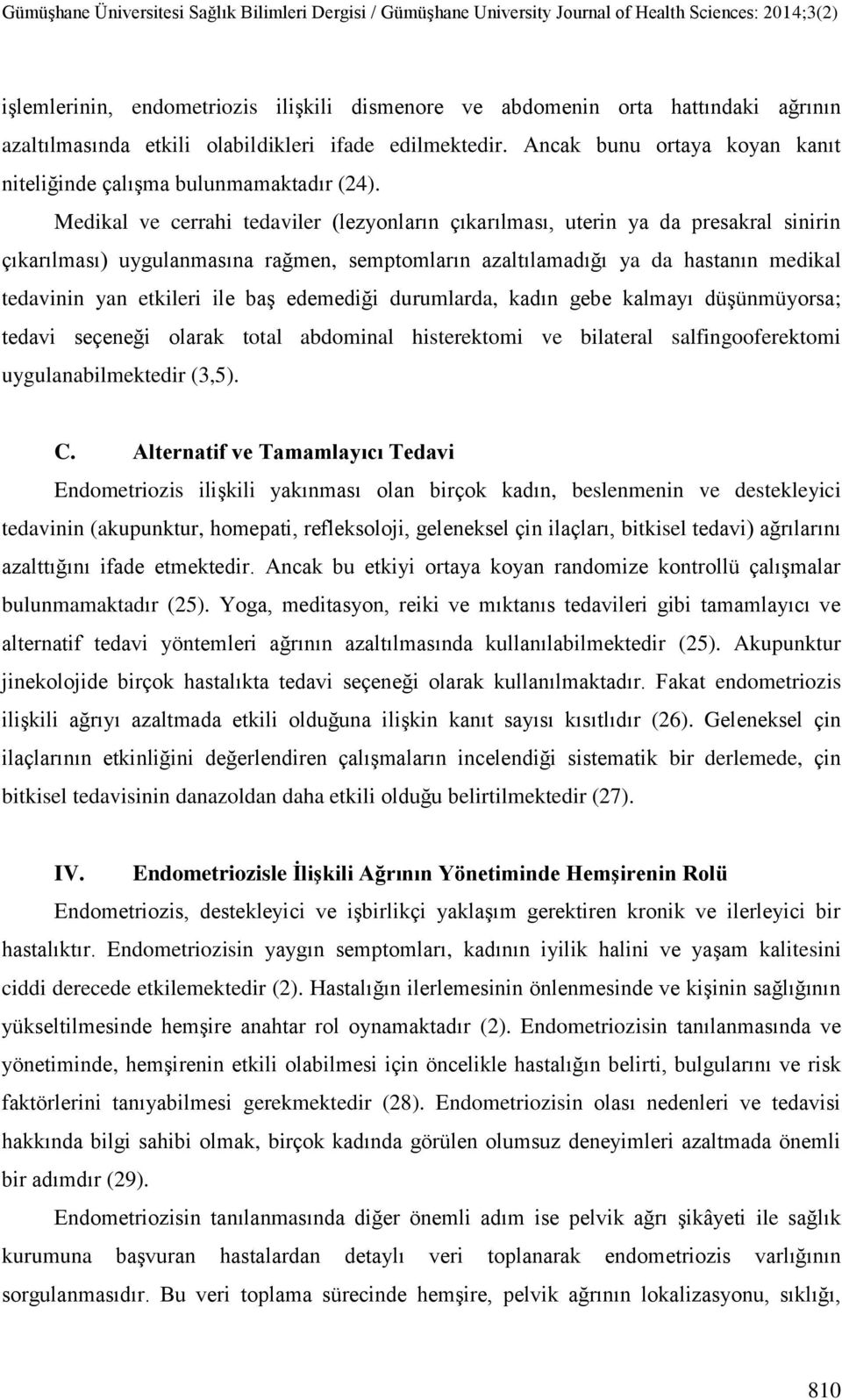 Medikal ve cerrahi tedaviler (lezyonların çıkarılması, uterin ya da presakral sinirin çıkarılması) uygulanmasına rağmen, semptomların azaltılamadığı ya da hastanın medikal tedavinin yan etkileri ile