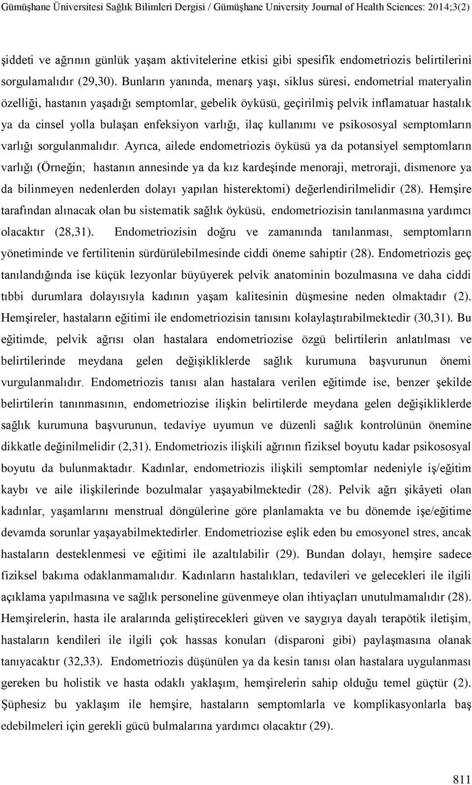 enfeksiyon varlığı, ilaç kullanımı ve psikososyal semptomların varlığı sorgulanmalıdır.