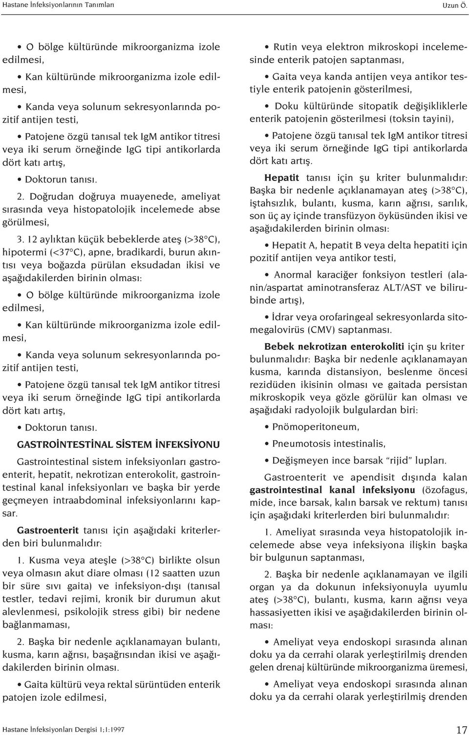 12 ayl ktan küçük bebeklerde atefl (>38 C), hipotermi (<37 C), apne, bradikardi, burun ak nt s veya bo azda pürülan eksudadan ikisi ve afla dakilerden O bölge kültüründe mikroorganizma izole Kan