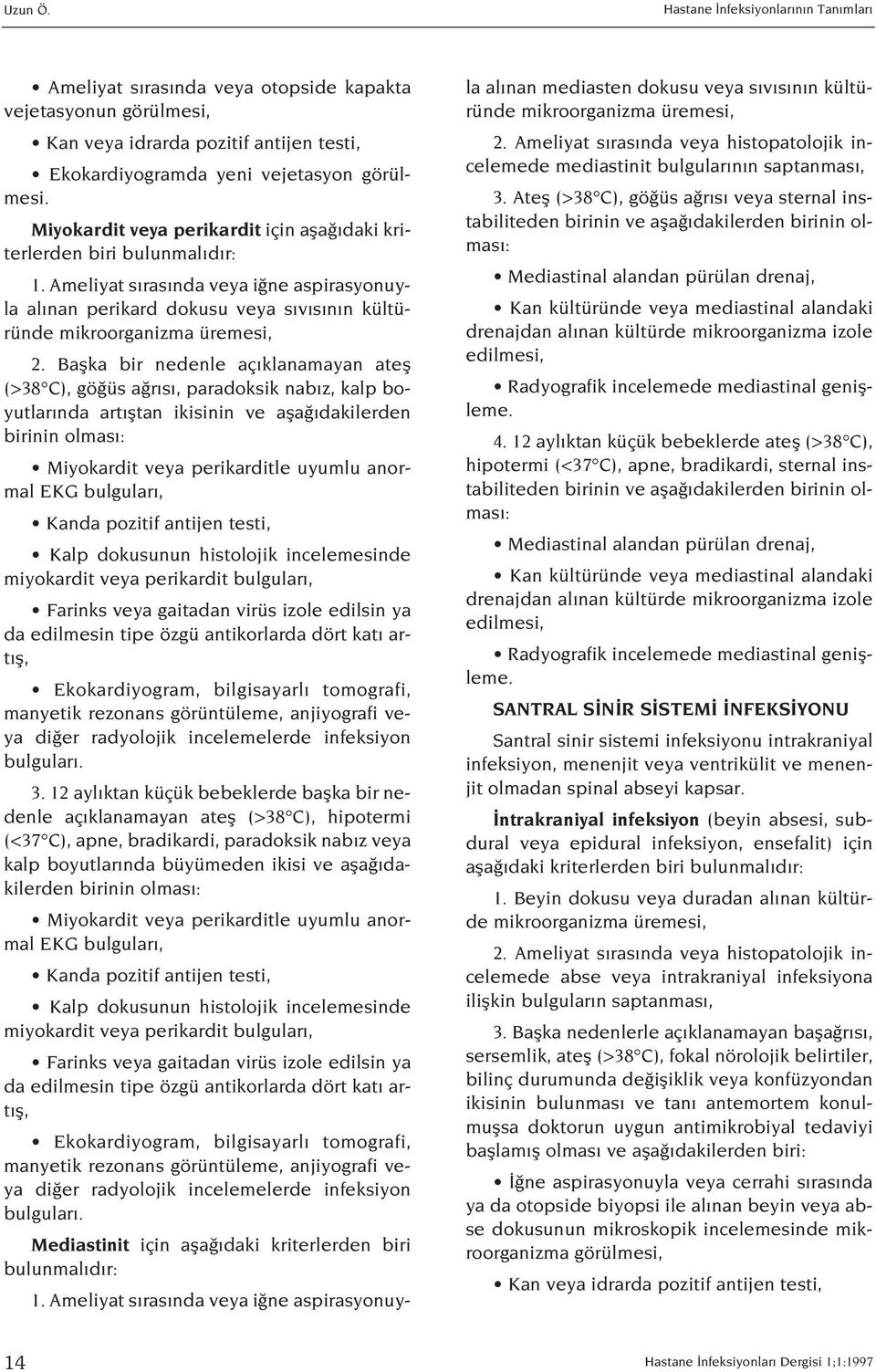 Baflka bir nedenle aç klanamayan atefl (>38 C), gö üs a r s, paradoksik nab z, kalp boyutlar nda art fltan ikisinin ve afla dakilerden Miyokardit veya perikarditle uyumlu anormal EKG bulgular, Kanda