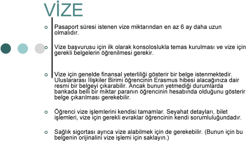 Ancak bunun yetmediği durumlarda bankada belli bir miktar paranın öğrencinin hesabında olduğunu gösterir belge çıkarılması gerekebilir. Öğrenci vize iģlemlerini kendisi tamamlar.