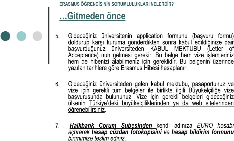 gelmesi gerekir. Bu belge hem vize işlemleriniz hem de hibenizi alabilmeniz için gereklidir. Bu belgenin üzerinde yazılan tarihlere göre Erasmus Hibesi hesaplanır. 6.