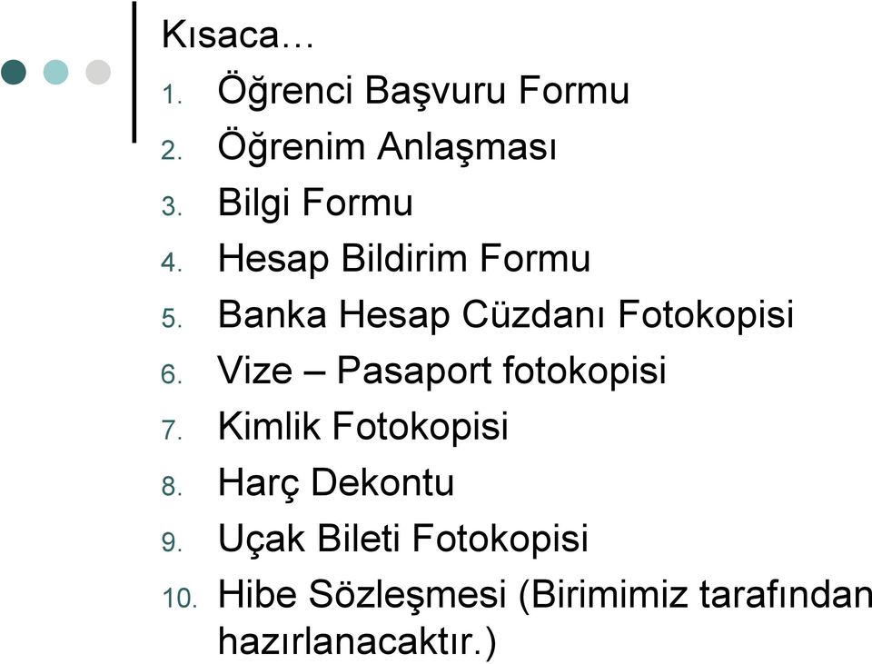 Banka Hesap Cüzdanı Fotokopisi 6. Vize Pasaport fotokopisi 7.