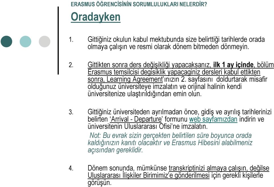 sayfasını doldurtarak misafir olduğunuz üniversiteye imzalatın ve orijinal halinin kendi üniversitenize ulaştırıldığından emin olun. 3.