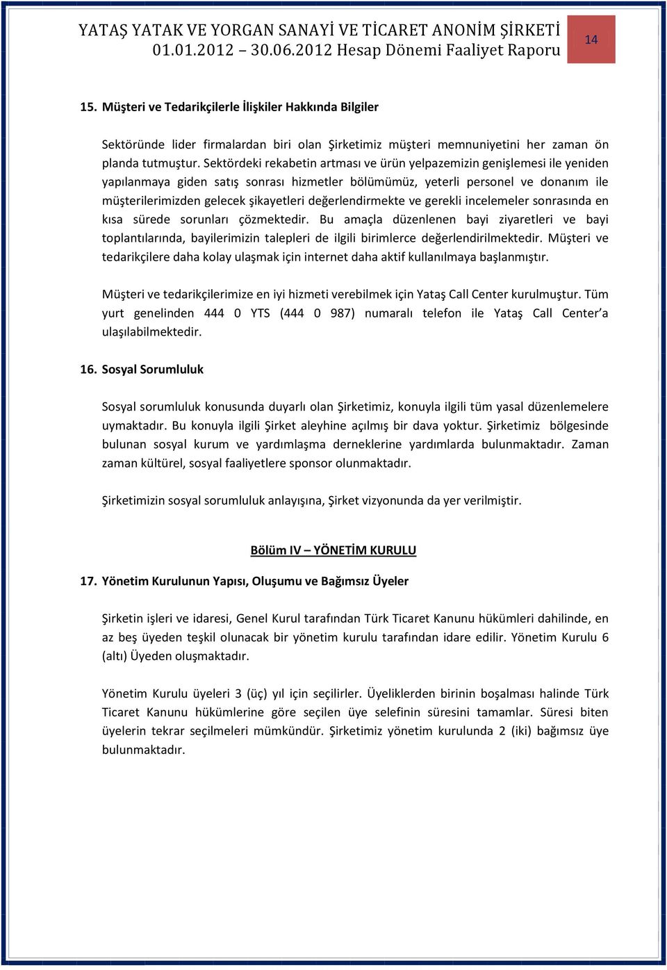 değerlendirmekte ve gerekli incelemeler sonrasında en kısa sürede sorunları çözmektedir.