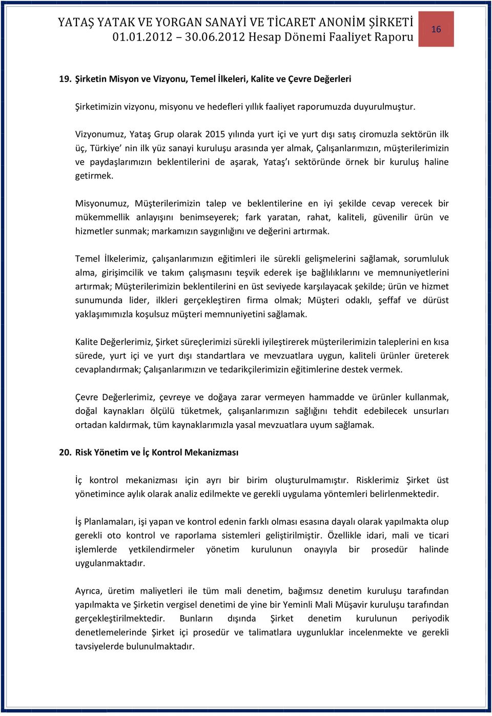 paydaşlarımızın beklentilerini de aşarak, Yataş ı sektöründe örnek bir kuruluş haline getirmek.