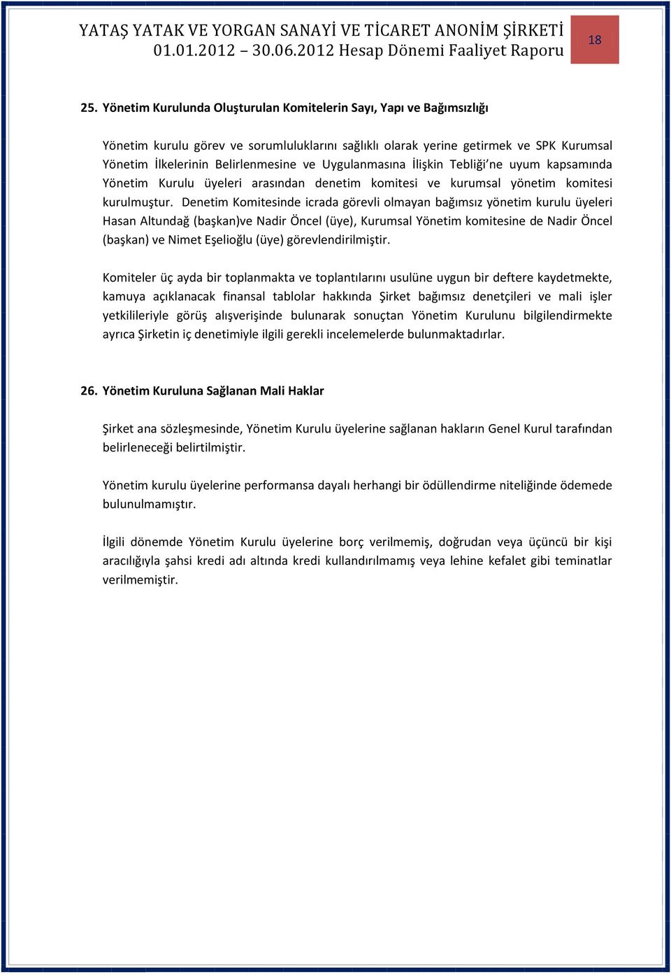 Uygulanmasına İlişkin Tebliği ne uyum kapsamında Yönetim Kurulu üyeleri arasından denetim komitesi ve kurumsal yönetim komitesi kurulmuştur.