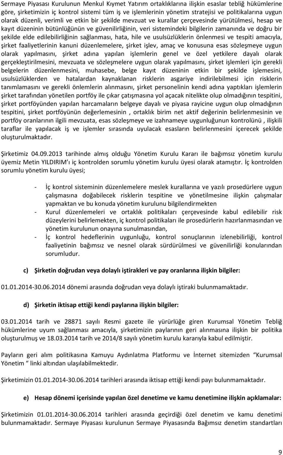 doğru bir şekilde elde edilebilirliğinin sağlanması, hata, hile ve usulsüzlüklerin önlenmesi ve tespiti amacıyla, şirket faaliyetlerinin kanuni düzenlemelere, şirket işlev, amaç ve konusuna esas