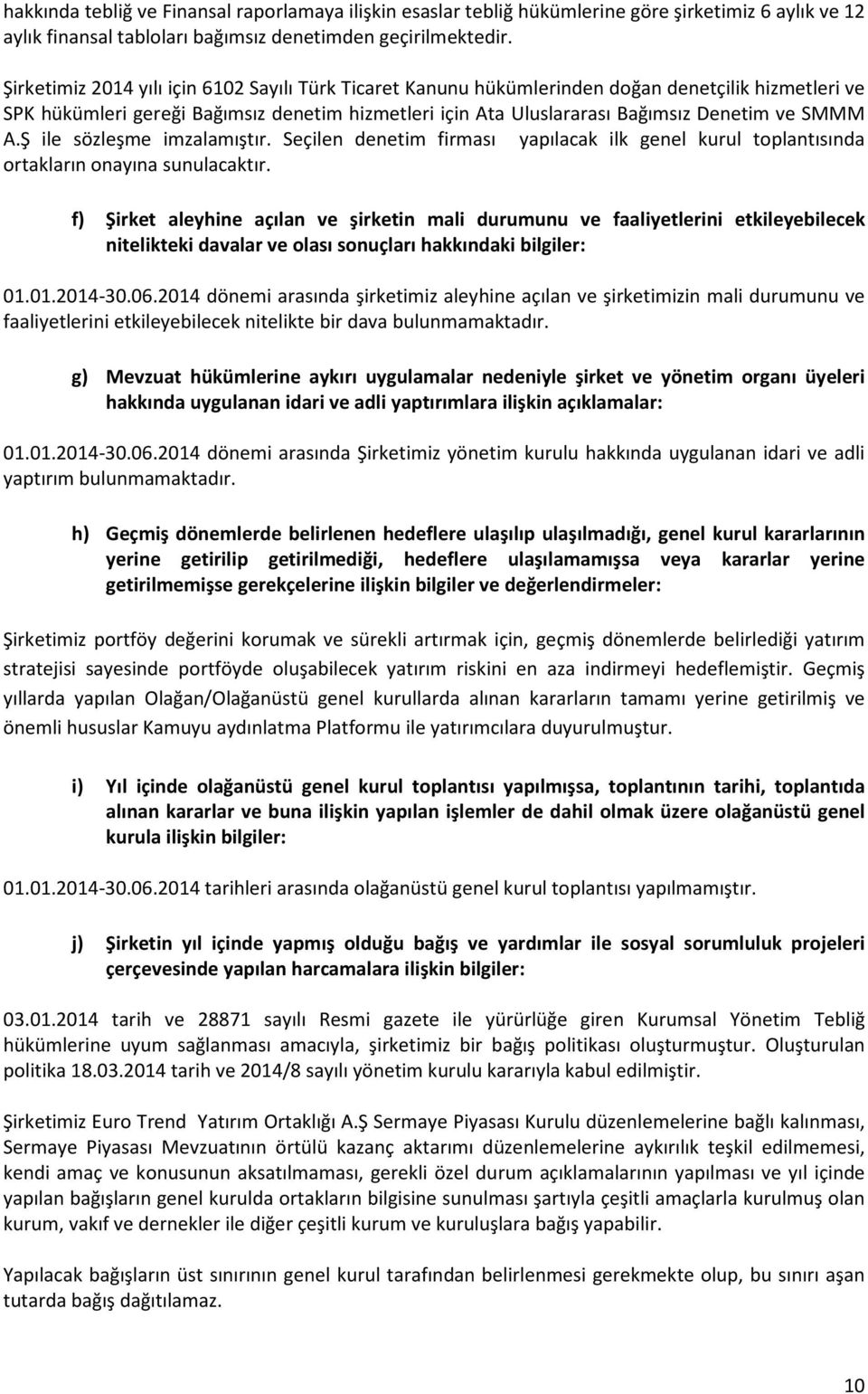 A.Ş ile sözleşme imzalamıştır. Seçilen denetim firması yapılacak ilk genel kurul toplantısında ortakların onayına sunulacaktır.