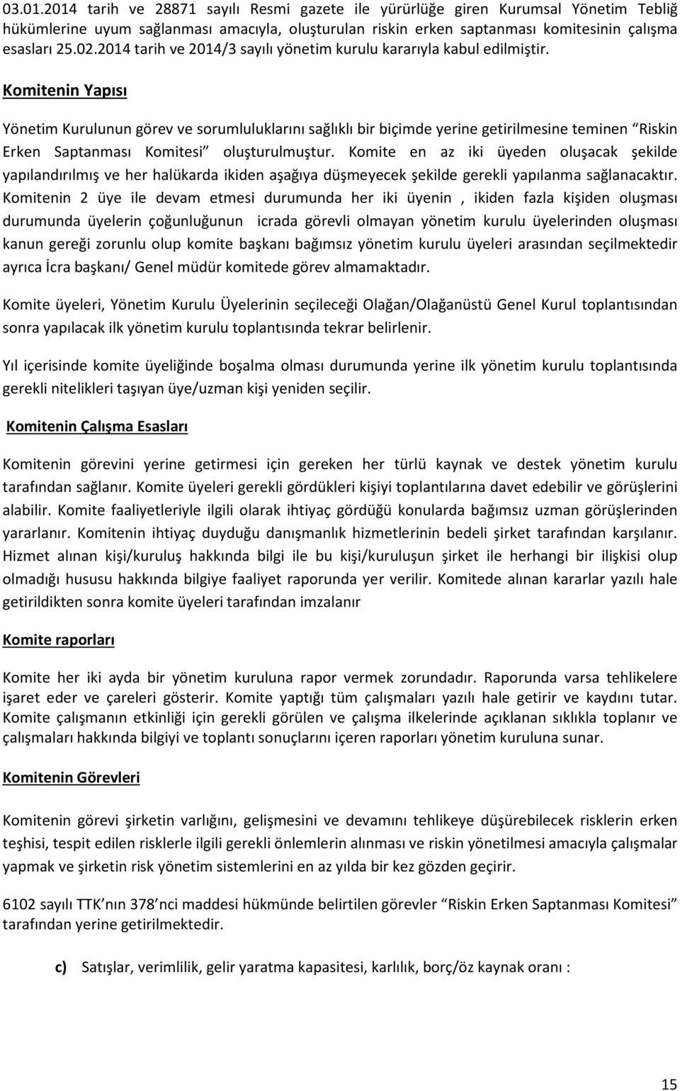 Komitenin Yapısı Yönetim Kurulunun görev ve sorumluluklarını sağlıklı bir biçimde yerine getirilmesine teminen Riskin Erken Saptanması Komitesi oluşturulmuştur.