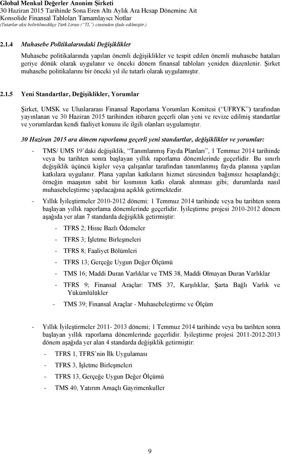 5 Yeni Standartlar, Değişiklikler, Yorumlar Şirket, UMSK ve Uluslararası Finansal Raporlama Yorumları Komitesi ( UFRYK ) tarafından yayınlanan ve 30 Haziran 2015 tarihinden itibaren geçerli olan yeni