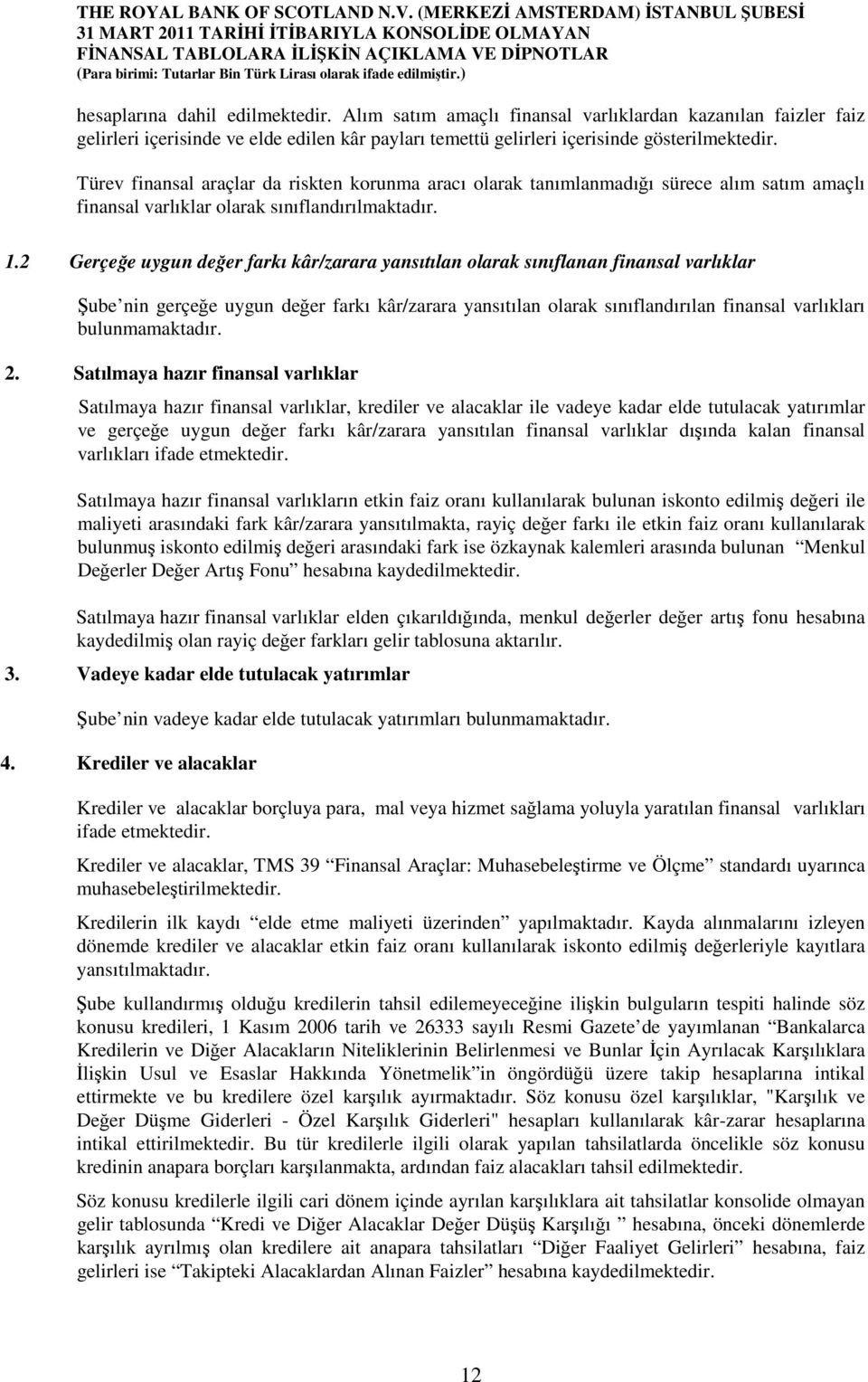 2 Gerçeğe uygun değer farkı kâr/zarara yansıtılan olarak sınıflanan finansal varlıklar Şube nin gerçeğe uygun değer farkı kâr/zarara yansıtılan olarak sınıflandırılan finansal varlıkları