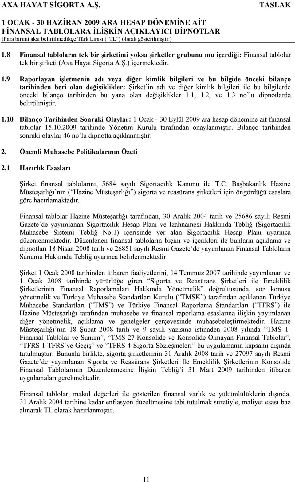 tarihinden bu yana olan değişiklikler 1.1, 1.2, ve 1.3 no lu dipnotlarda belirtilmiştir. 1.10 Bilanço Tarihinden Sonraki Olaylar: 1 Ocak - 30 Eylül 2009 ara hesap dönemine ait finansal tablolar 15.10.2009 tarihinde Yönetim Kurulu tarafından onaylanmıştır.