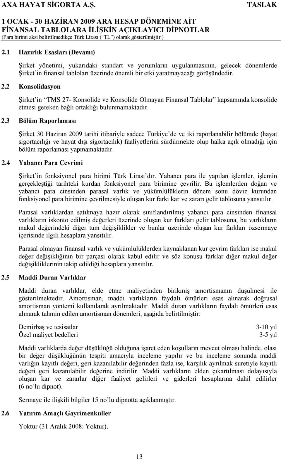 - Konsolide ve Konsolide Olmayan Finansal Tablolar kapsamında konsolide etmesi gereken bağlı ortaklığı bulunmamaktadır. 2.