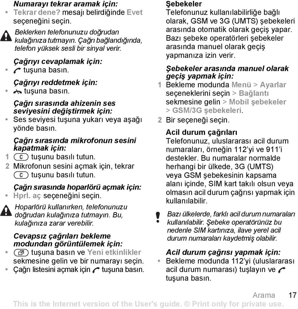 Çağrı sırasında mikrofonun sesini kapatmak 1 tuşunu basılı tutun. 2 Mikrofonun sesini açmak için, tekrar tuşunu basılı tutun. Çağrı sırasında hoparlörü açmak Hprl.