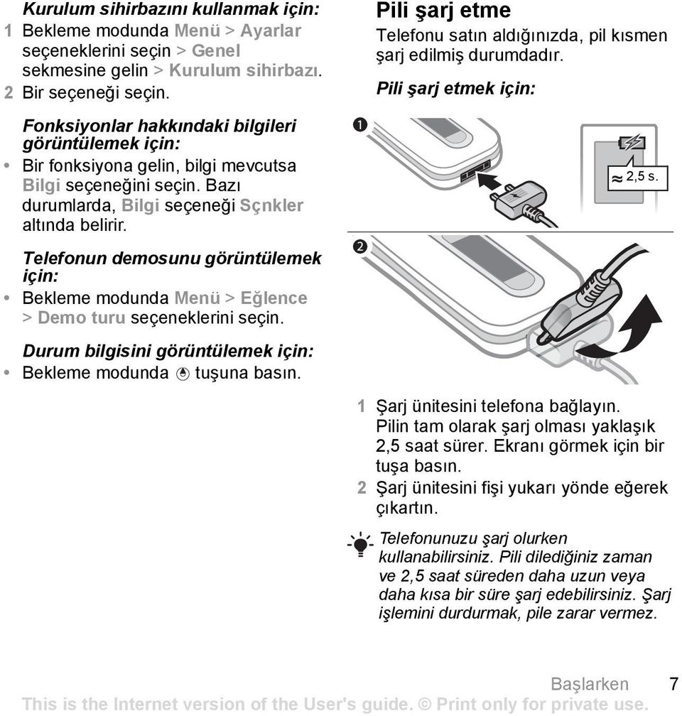 Pili şarj etme Telefonu satın aldığınızda, pil kısmen şarj edilmiş durumdadır. Pili şarj etmek 2,5 s.