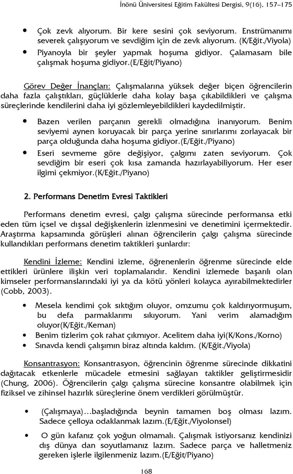 (e/eğit/piyano) Görev Değer Đnançları: Çalışmalarına yüksek değer biçen öğrencilerin daha fazla çalıştıkları, güçlüklerle daha kolay başa çıkabildikleri ve çalışma süreçlerinde kendilerini daha iyi