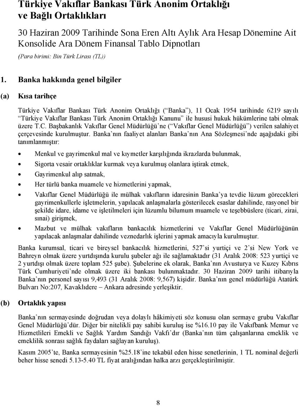 Banka hakkında genel bilgiler (a) Kısa tarihçe Türkiye Vakıflar Bankası Türk Anonim Ortaklığı ( Banka ), 11 Ocak 1954 tarihinde 6219 sayılı Türkiye Vakıflar Bankası Türk Anonim Ortaklığı Kanunu ile