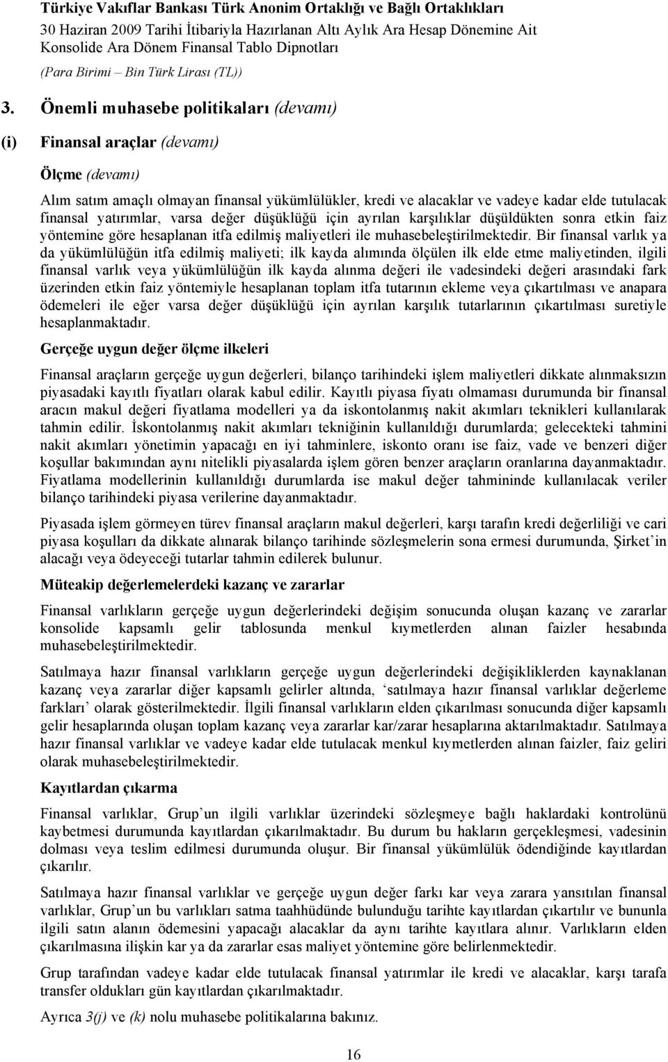 yatırımlar, varsa değer düşüklüğü için ayrılan karşılıklar düşüldükten sonra etkin faiz yöntemine göre hesaplanan itfa edilmiş maliyetleri ile muhasebeleştirilmektedir.