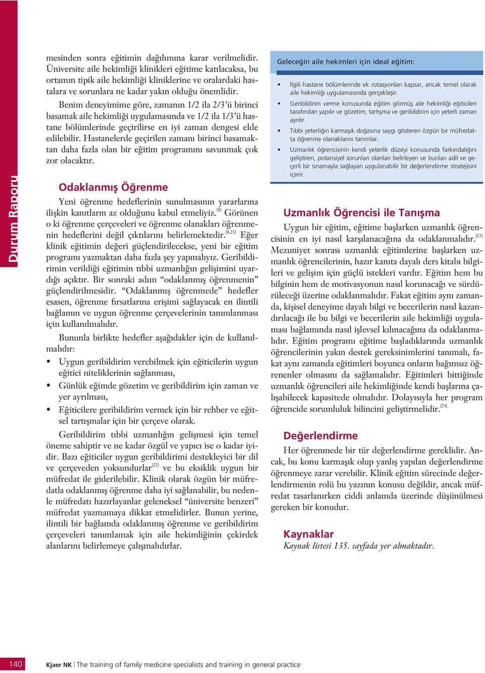 Benim deneyimime göre, zaman n 1/2 ila 2/3 ü birinci basamak aile hekimli i uygulamas nda ve 1/2 ila 1/3 ü hastane bölümlerinde geçirilirse en iyi zaman dengesi elde edilebilir.