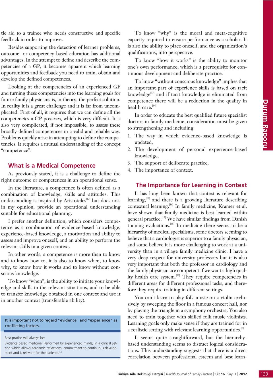 In the attempt to define and describe the competencies of a GP, it becomes apparent which learning opportunities and feedback you need to train, obtain and develop the defined competences.