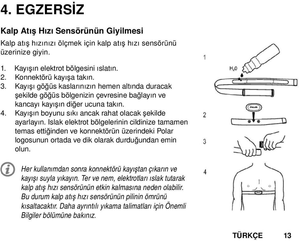 Islak elektrot bölgelerinin cildinize tamamen temas ettiğinden ve konnektörün üzerindeki Polar logosunun ortada ve dik olarak durduğundan emin olun.